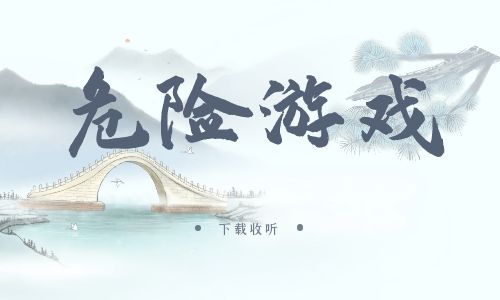 《危险游戏》广播剧全一期完整版未删减[免费下载]