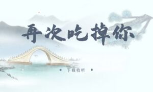《再次吃掉你》广播剧全一期完整版未删减[在线下载]-小燕社区
