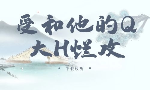 《受和他的Q大H烂攻》广播剧全一期完整版未删减[免费下载]