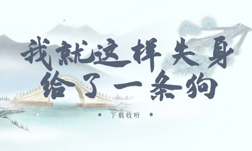 《我就这样S身给了一条狗》广播剧全一期完整版未删减[在线下载]