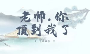 《老师,你顶到我了》广播剧全一期完整版未删减[免费下载]