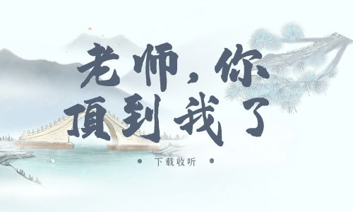 《老师,你顶到我了》广播剧全一期完整版未删减[免费下载]