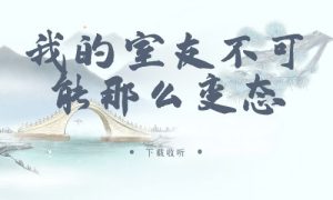 《我的室友不可能那么变态》广播剧全一期完整版未删减[免费下载]