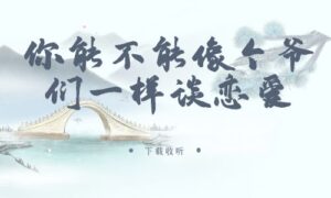 《你能不能像个爷们一样谈恋爱》广播剧全一期完整版未删减[免费下载]