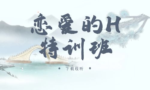 《恋爱的H特训班》广播剧全两期完整版未删减[免费下载]