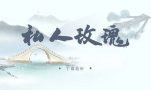 《私人玫瑰》广播剧全两期完整版未删减[免费下载]