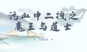 《污血中二拽之魔王与道士》广播剧全一期完整版未删减[免费下载]