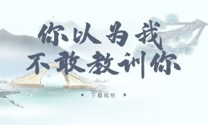 《你以为我不敢教训你》广播剧全一期完整版未删减[免费下载]