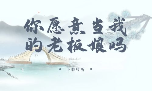 《你愿意当我的老板娘吗》广播剧全一期完整版未删减[免费下载]