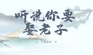 《听说,你要娶老子》广播剧全两期完整版未删减[免费下载]-小燕社区