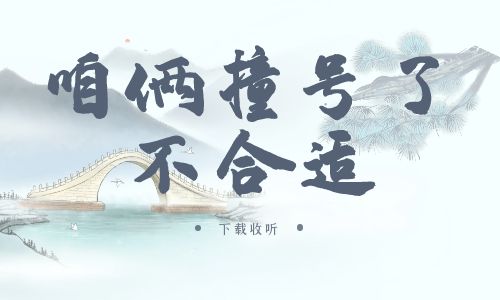 《咱俩撞号了,不合适》广播剧全一期完整版未删减[免费下载]