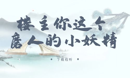 《楼主，你这个磨人的小妖精》广播剧全一期完整版未删减[免费下载]