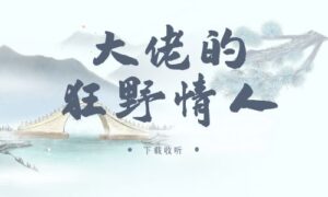 《大佬的狂野情人》广播剧全两期完整版未删减[免费下载]